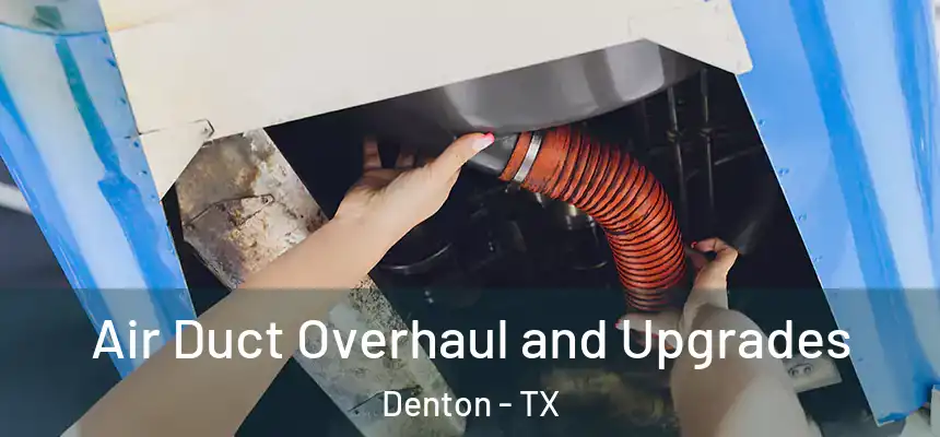 Air Duct Overhaul and Upgrades Denton - TX