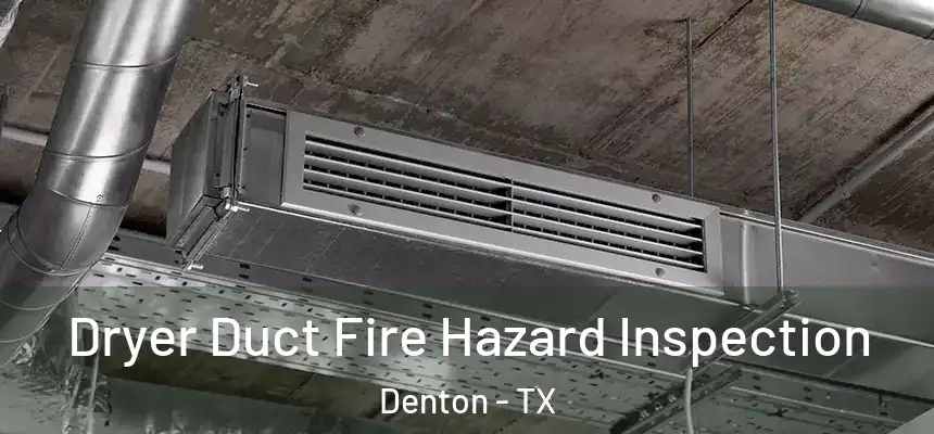 Dryer Duct Fire Hazard Inspection Denton - TX